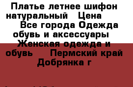 Платье летнее шифон натуральный › Цена ­ 1 000 - Все города Одежда, обувь и аксессуары » Женская одежда и обувь   . Пермский край,Добрянка г.